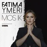 Nghe nhạc Mos ik (Single) - Fatima Ymeri