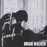 Nghe ca nhạc Just Friends...? - Brian Walker