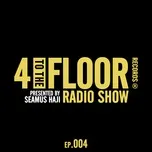 Tải nhạc Zing 4 To The Floor Radio Episode 004 (Presented By Seamus Haji) online