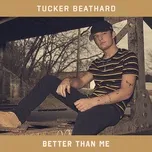 Better Than Me (Single) - Tucker Beathard