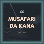 Nghe nhạc Musafari da Kana - Zubair Khattak