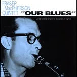 Our Blues: Recorded 1962-1963 - Fraser MacPherson Quintet