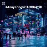 Nghe và tải nhạc hot #AnnyeongNhacCuaTui Mp3 trực tuyến