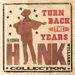 Nghe nhạc Turn Back The Years - The Essential Hank Williams Collection Mp3 online