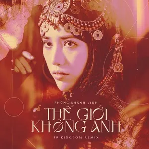 Thế Giới Không Anh (39 Kingdom Remix) (Single) - Phùng Khánh Linh