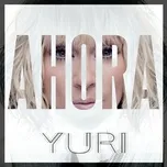 Nghe nhạc Ahora (Single) - Yuri