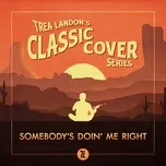 Download nhạc Mp3 Somebody's Doin' Me Right (Trea Landon's Classic Cover Series) (Single) chất lượng cao
