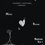 Nghe và tải nhạc Make It Better (Remixes Vol.1) (EP)