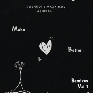 Make It Better (Remixes Vol.1) (EP) - Dashdot, Maxximal, Ashibah