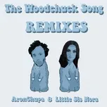 Nghe nhạc The Woodchuck Song (Remixes) (Single) - AronChupa, Little Sis Nora