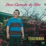Nghe nhạc Doce Coracao De Mae - Teixeirinha