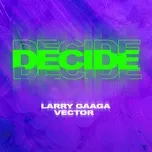 Ca nhạc Decide (Single) - Larry Gaaga, Vector