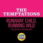 Nghe nhạc Runaway Child, Running Wild (Single) - The Temptations