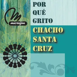 Por Que Grito - Chacho Santa Cruz
