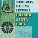 Nghe nhạc Memorias Pa' Una Leyenda - Chacho Santa Cruz