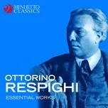 Ottorino Respighi: Essential Works - V.A