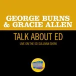 Ca nhạc Talk About Ed (Live On The Ed Sullivan Show, September 29, 1957) (Single) - George Burns, Gracie Allen