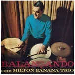 Tải nhạc hot Balancando Com Milton Banana Trio Mp3 miễn phí về điện thoại