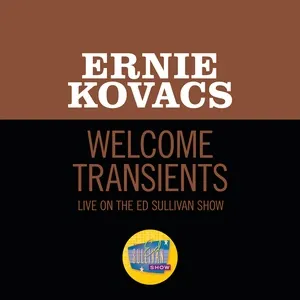 Welcome Transients (Live On The Ed Sullivan Show, July 21, 1957) (Single) - Ernie Kovacs