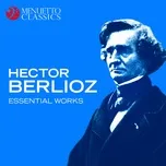 Nghe và tải nhạc Hector Berlioz: Essential Works online miễn phí