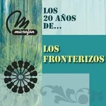 Tải nhạc Los 20 Anos De . . . - Los Fronterizos