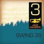 Nghe và tải nhạc hot Jazz Caliente: Swing 39 - 3 Mp3 miễn phí về điện thoại