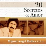 Nghe nhạc 20 Secretos De Amor: Miguel Angel Robles, Vol. 2 - Miguel Angel Robles