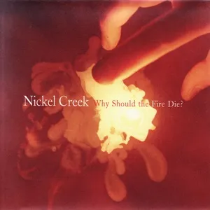Why Should The Fire Die? - Nickel Creek