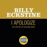 Nghe nhạc I Apologize (Live On The Ed Sullivan Show, April 8, 1951) (Single) - Billy Eckstine