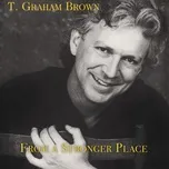 From A Stronger Place - T. Graham Brown
