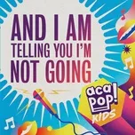 And I Am Telling You I'm Not Going (Single) - Acapop! KIDS