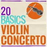 Download nhạc hay 20 Basics: The Violin Concerto (20 Classical Masterpieces) hot nhất về máy