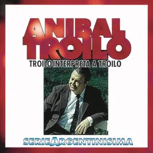 Troilo Interpreta A Troilo - Serie Argentinisima - Anibal Troilo