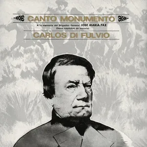 Canto Monumento - A La Memoria Del Brigadier General Jose Maria Paz - Carlos Di Fulvio