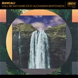 Nghe nhạc Call Me Any Name (Single) - Bancali, Alexandra Mortensen
