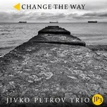 Change the Way - Jivko Petrov Trio JP3