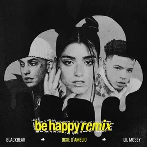 Be Happy (Remix) (Single) - Dixie D'Amelio, Lil Mosey, BlackBear