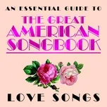 Nghe và tải nhạc Mp3 Essential Guide to the Great American Songbook: Love Songs miễn phí