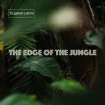 Nghe nhạc The Edge of the Jungle (Single) - Eugene Larcin