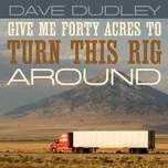 Give Me Forty Acres to Turn This Rig Around - Dave Dudley