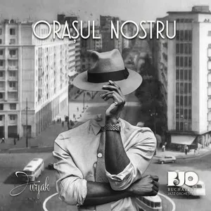 Orasul Nostru (Single) - Jurjak, Bucharest Jazz Orchestra