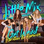 Ca nhạc Get Weird - Rarities & Remixes - Little Mix