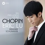 Chopin: 24 Préludes - Brahms: Intermezzo, Op. 117 No. 1 - Schumann: Ghost Variations - Brahms: 3 Intermezzi, Op. 117: No. 1 in E-Flat Major - Eric Lu