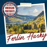 Tải nhạc hay American Portraits: Ferlin Husky Mp3 miễn phí
