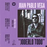 Joderlo Todo - Juan Pablo Vega