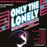 Only the Lonely: The Roy Orbison Story (Original Cast Recording) - V.A