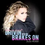 Drivin' with the Brakes On - JuJu Rossi