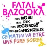 Nghe nhạc Ce matin va être une pure soirée (feat. Big Ali, PZK, Dogg SoSo, Chris Prolls) - Fatal Bazooka