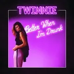 Better When I'm Drunk - Twinnie