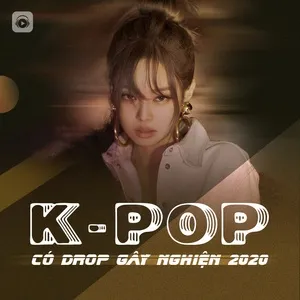 Những Ca Khúc K-Pop Có Drop Gây Nghiện 2020 - V.A